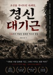 조선을 무너뜨린 대재앙, 경신대기근 : 인육마저 먹었던 참혹한 역사의 현장