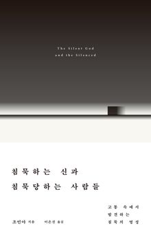 침묵하는 신과 침묵당하는 사람들 : 고통 속에서 발견하는 침묵의 영성