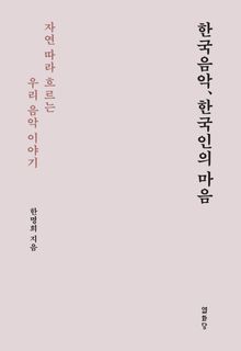 한국음악 한국인의 마음 : 자연따라 흐르는 우리 음악 이야기