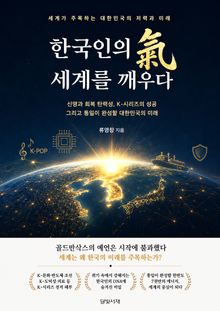 한국인의 氣, 세계를 깨우다 : 세계가 주목하는 대한민국의 저력과 미래