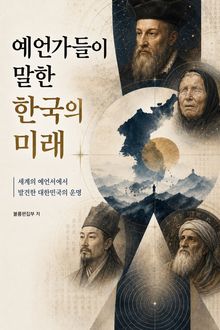 예언가들이 말한 한국의 미래 : 세계의 예언서에서 발견한 대한민국의 운명