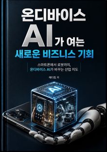 온디바이스 AI가 여는 새로운 비즈니스 기회 : 스마트폰에서 로봇까지, 온디바이스 AI가 바꾸는 산업 지도