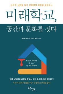 미래학교, 공간과 문화를 짓다 : 아이의 성장 돕고 공동체의 행복을 꽃피우는