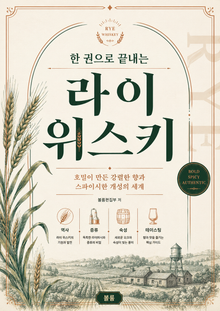 한 권으로 끝내는 라이 위스키 : 호밀이 만든 강렬한 향과 스파이시한 개성의 세계
