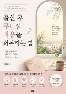 출산 후 무너진 마음을 회복하는 법 : 산후 우울증부터 육아 번아웃까지, 심리 회복 가이드