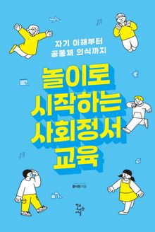 놀이로 시작하는 사회정서교육 : 자기 이해부터 공동체 의식까지