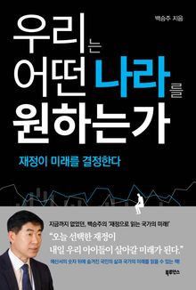 우리는 어떤 나라를 원하는가 : 재정이 미래를 결정한다