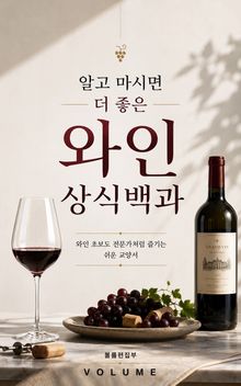 알고 마시면 더 좋은 와인 상식백과 : 와인 초보도 전문가처럼 즐기는 쉬운 교양서