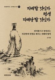 지배할 것인가 평생 지배당할 것인가 : 진시황으로 알아보는 자신만의 인생을 세우는 지배의 법칙