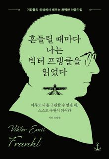 흔들릴 때마다 나는 빅터 프랭클을 읽었다 : 아무도 나를 구원할 수 없을 때, 스스로 구원이 되어라