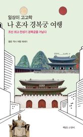 일상이 고고학, 나 혼자 경복궁 여행 : 조선 최고 전성기 경복궁을 거닐다 표지 이미지