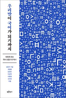 우리말이 국어가 되기까지 : 대화로 읽는 국어 만들기의 역사