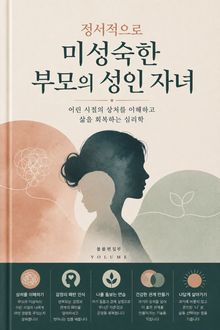 정서적으로 미성숙한 부모의 성인 자녀 : 어린 시절의 상처를 이해하고 삶을 회복하는 심리학