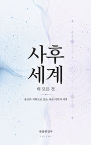 사후 세계의 모든 것 : 종교와 과학으로 읽는 죽음 이후의 세계