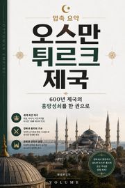 압축 요약 오스만 튀르크 제국 : 600년 제국의 흥망성쇠를 한 권으로