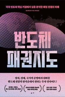 반도체 패권 지도 : 각국 반도체 핵심 거점에서 심층 분석한 패권 전쟁의 미래
