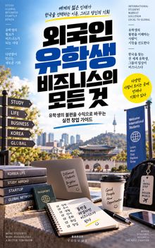 외국인 유학생 비즈니스의 모든 것 : 유학생의 불편을 수익으로 바꾸는 실전 창업 가이드