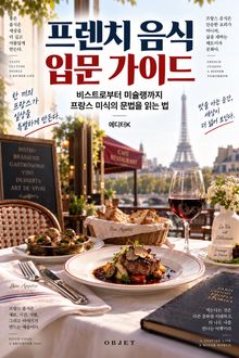 프렌치 음식 입문 가이드 : 비스트로부터 미슐랭까지 프랑스 미식의 문법을 읽는 법