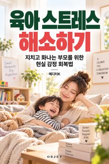육아 스트레스 해소하기 : 지치고 화나는 부모를 위한 현실 감정 회복법
