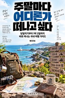 주말마다 어디론가 떠나고 싶다 : 당일치기부터 1박 2일까지 바로 떠나는 국내 여행 가이드