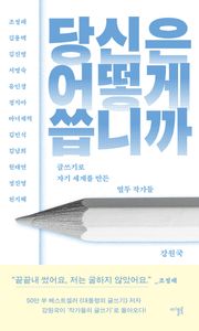 당신은 어떻게 씁니까 : 글쓰기로 자기 세계를 만든 열두 작가들