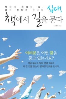 십대, 책에서 길을 묻다(책에서 지혜와 삶, 꿈의 멘토를 만나다)