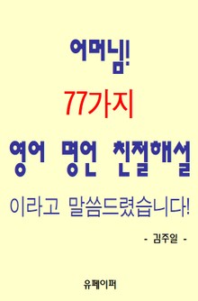 어머님! 77가지 영어 명언 친절해설이라고 말씀드렸습니다!