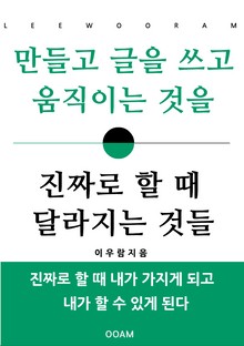 만들고 글을 쓰고 움직이는 것을 진짜로 할 때 달라지는 것들