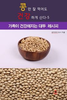 콩만 잘먹어도 건강하게 산다-5 _가족이 건강해지는 대두 레시피