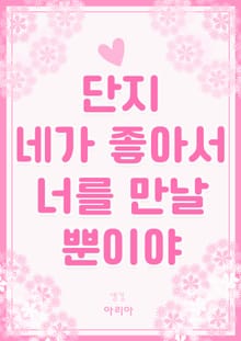 단지 네가 좋아서 너를 만날 뿐이야