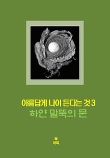 아름답게 나이든다는 것-3 _하얀 말뚝의 문＿정체성의 변화, 참된 얼굴
