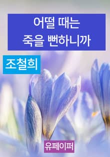 어떨 때는 죽을 뻔하니까