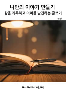 나만의 이야기 만들기 - 삶을 기록하고 의미를 발견하는 글쓰기