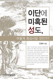 이단에 미혹된 성도, 어떻게 회심시킬 것인가?