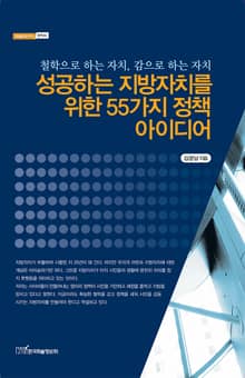 성공하는 지방자치를 위한 55가지 정책 아이디어 : 철학으로 하는 자치, 감으로 하는 자치