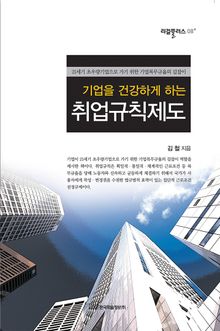 기업을 건강하게 하는 취업규칙제도 : 21세기 초우량기업으로 가기 위한 기업복무규율의 길잡이