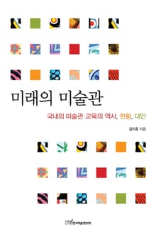 미래의 미술관 : 국내외 미술관 교육의 역사, 현황, 대안