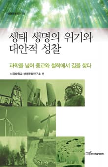 생태 생명의 위기와 대안적 성찰 : 과학을 넘어 종교와 철학에서 길을 찾다