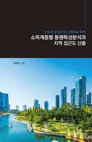 (수요자 중심의 도시계획을 위한)소득계층별 통행특성분석과 지역 접근도 산출