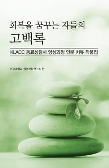 회복을 꿈꾸는 자들의 고백록 - KLACC 동료상담사 양성과정 인문 치유 작품집