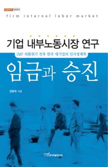 임금과 승진 : 기업 내부노동시장 연구 - IMF 외환위기 전후 한국 대기업의 인사경제학 -