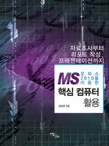 (MS 오피스 2010을 이용한)핵심 컴퓨터 활용 : 자료조사부터 리포트 작성, 프레젠테이션까지