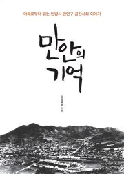 만안의 기억 : 아래로부터 읽는 안양시 만안구 공간사회 이야기