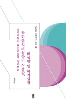 (당사자들의 증언을 통해 살펴보는) 북한출신 여성들의 식생활, 의생활 및 여가생활