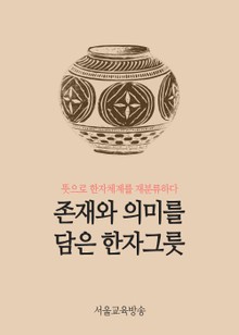 존재와 의미를 담은 한자그릇 (자연만물 총 73개 한자수록)