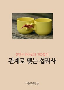 관계로 맺는 섭리사 (신앙은 하나님과 친분쌓기)