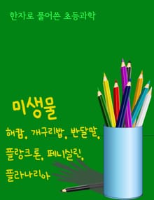 한자로 풀어쓴 초등과학 (미생물, 해캄, 개구리밥, 반달말, 플랑크톤, 페니실린, 플라나리아)