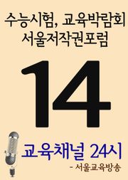 서울교육방송 교육채널 24시. 14호(수능시험, 교육박람회, 서울저작권포럼)