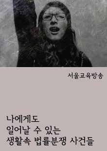 나에게도 일어날 수 있는 생활속 법률분쟁 사건들