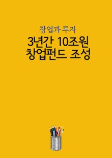 3년간 10조원 창업펀드 조성 (창업과 투자)
